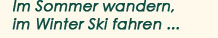 im Sommer wander, im Winter Ski fahren ...